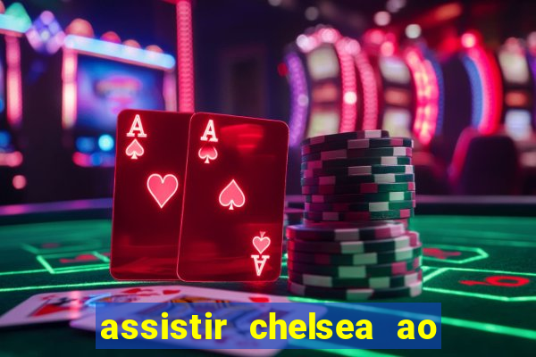 assistir chelsea ao vivo futemax